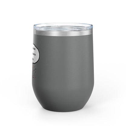 You Kids Are Driving Me To Drink! 12oz tumbler