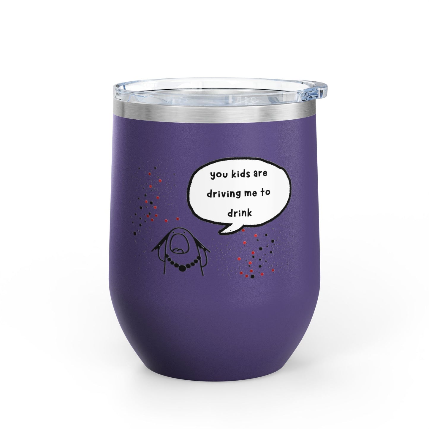 You Kids Are Driving Me To Drink! 12oz tumbler