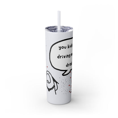 You Kids Are Driving Me To Drink! 20oz tumbler