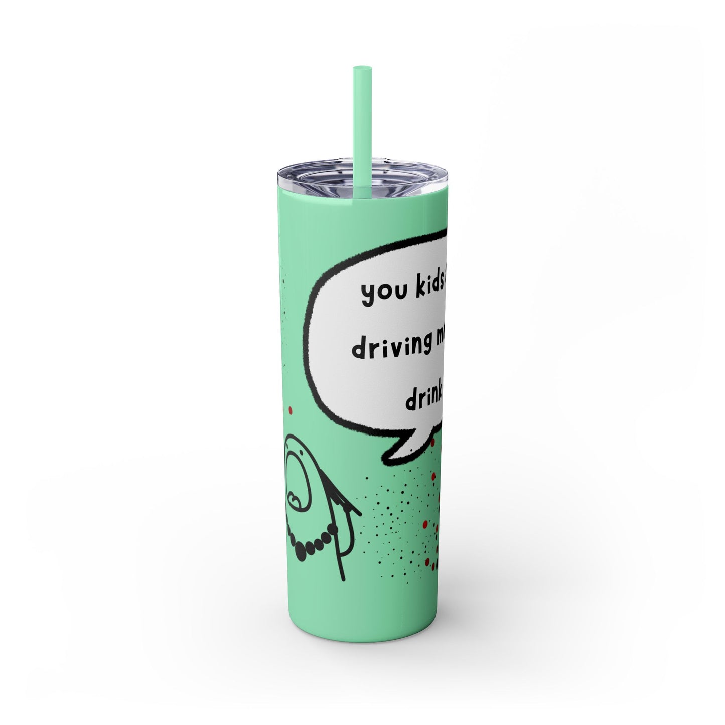 You Kids Are Driving Me To Drink! 20oz tumbler