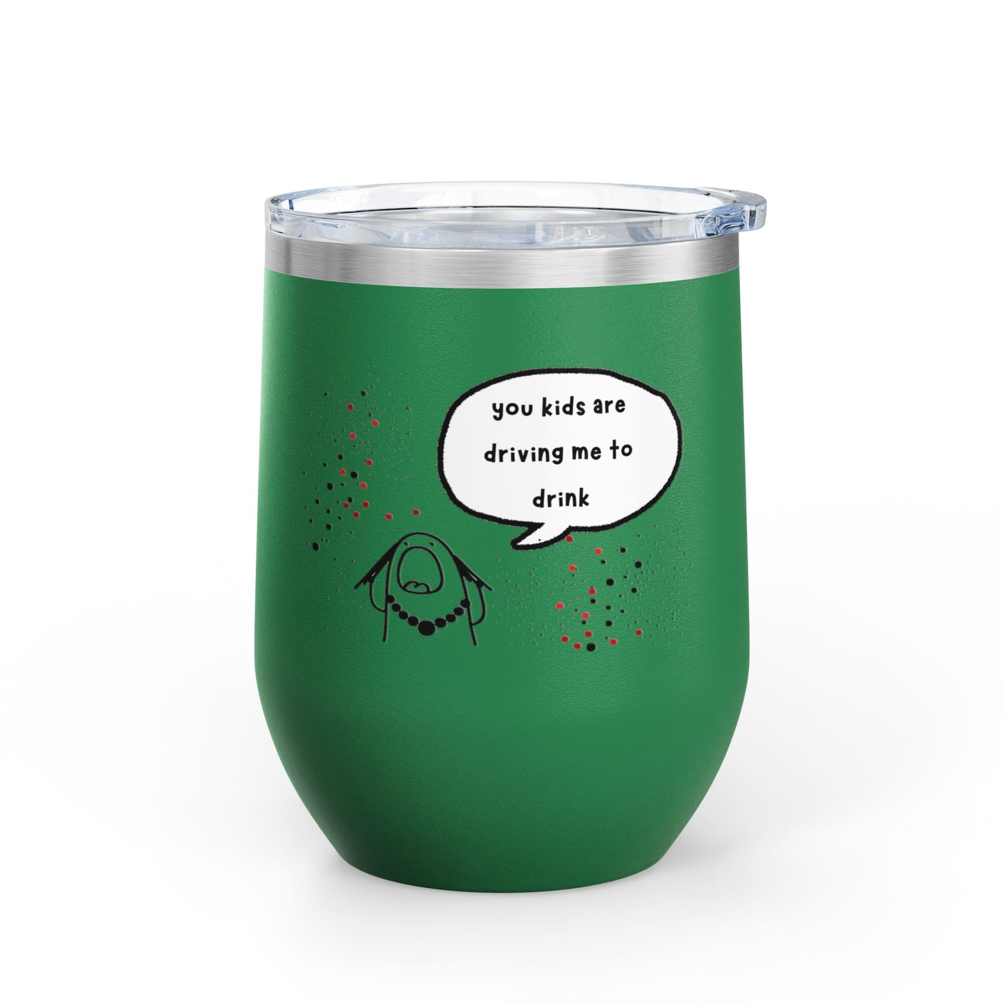 You Kids Are Driving Me To Drink! 12oz tumbler